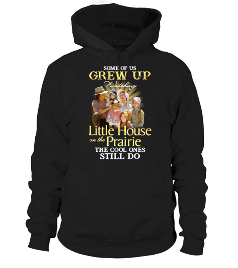 Some of us grew up watching little house on the prairie the cool ones still do Hoodie Unisex