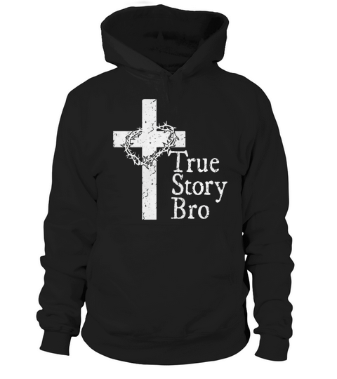 True Story Bro T Shirt for Christians who Love Jesus Hoodie Unisex