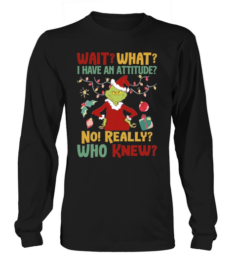 Christmas grinch wait what i have an attitude really whoo knew  - Unisex Long Sleeve Long sleeved Unisex