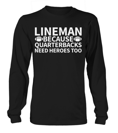 Lineman Because Quarterbacks Need Heroes Too Long sleeved Unisex