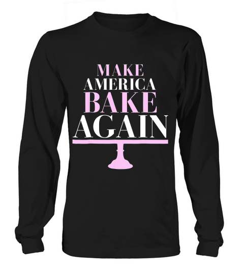 Make America Bake Again Baker Bakery Cake T-shirt Long sleeved Unisex