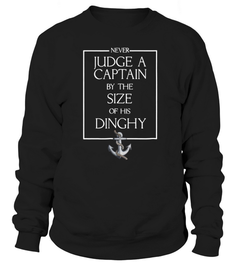 Never Judge A Captain by the Size of his Dinghy Tshirt Sweatshirt Unisex