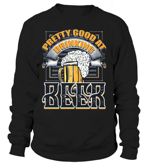 Pretty Good At Drinking Beer Sweatshirt Unisex