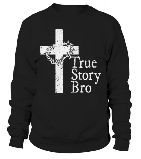 True Story Bro T Shirt for Christians who Love Jesus Sweatshirt Unisex