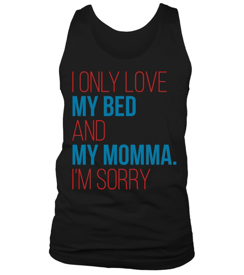 I Only Love My Bed And My Momma Im Sorry Fun Gag Gif Tank Top Unisex