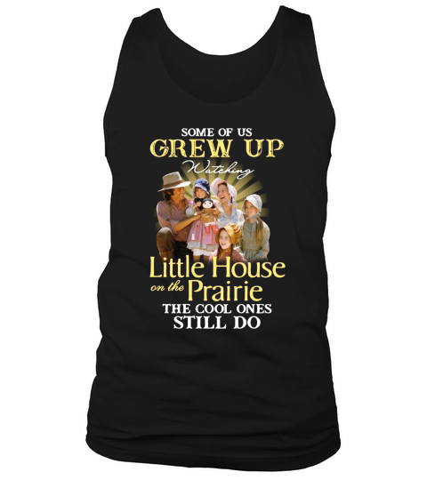 Some of us grew up watching little house on the prairie the cool ones still do Tank Top Unisex