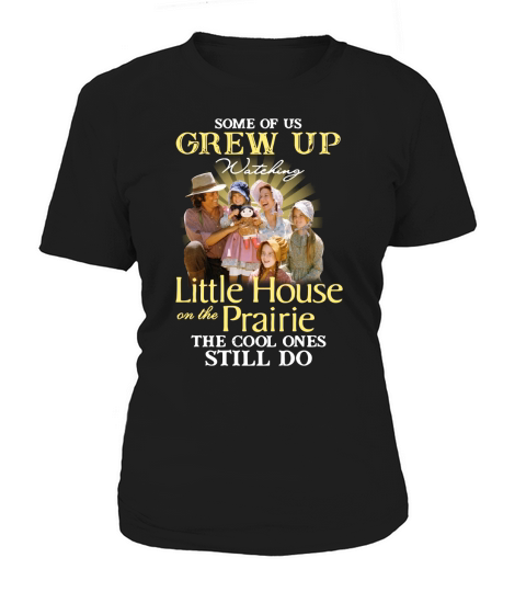 Some of us grew up watching little house on the prairie the cool ones still do Women's T-Shirt