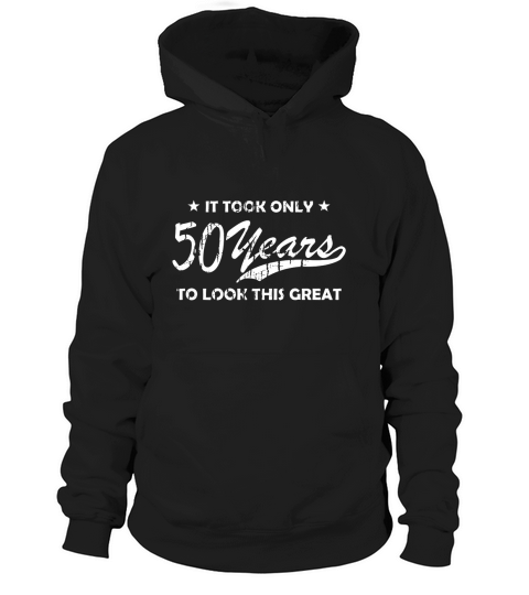 50th Birthday Funny It took only 50 years to look this great Hoodie Unisex