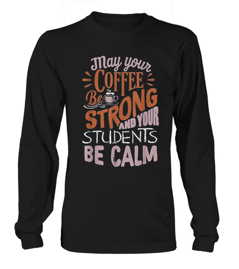 Coffee Be Strong Students Be Calm Best Teacher Long sleeved Unisex