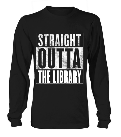 Funny Library Straight Outta The Library T-shirt Long sleeved Unisex