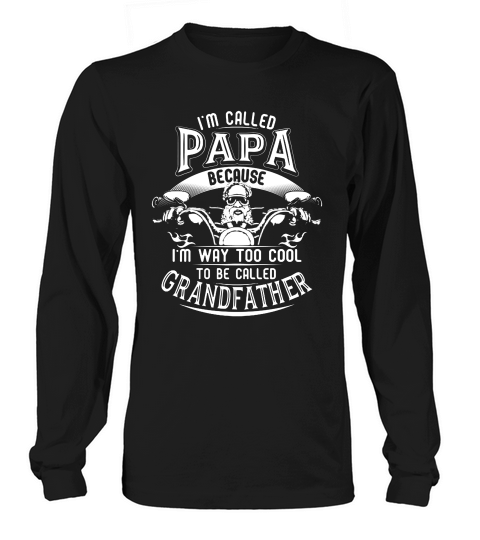 I’m Called Papa Because I’m Way Too Cool To Be Called Grandfather Drive The Motorbike Long sleeved Unisex