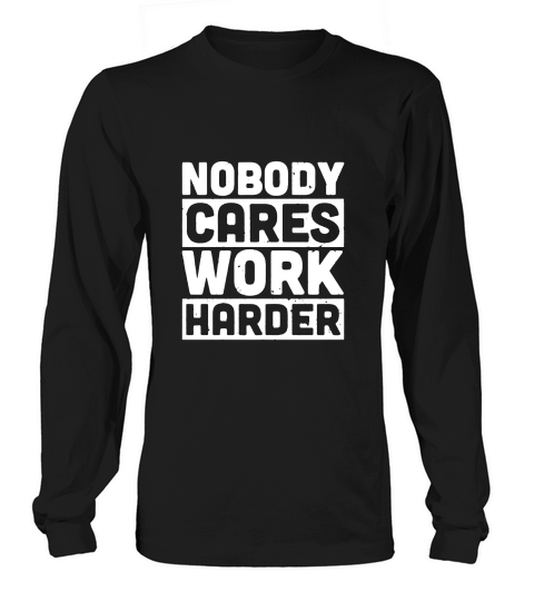 Nobody Cares Work Harder Long sleeved Unisex