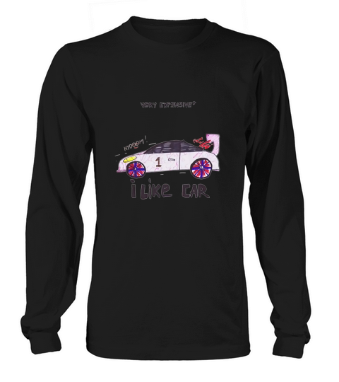 Very Expensive Car Automotive Inspired I Like Car Long sleeved Unisex