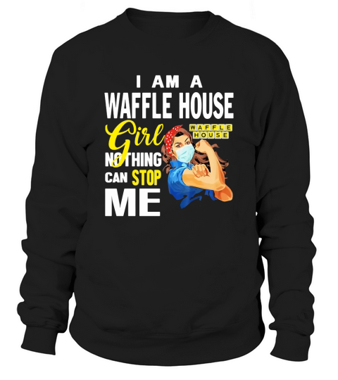 I Am A Waffle House Girl Nothing Can Stop Me Coronavirus shirth Sweatshirt Unisex