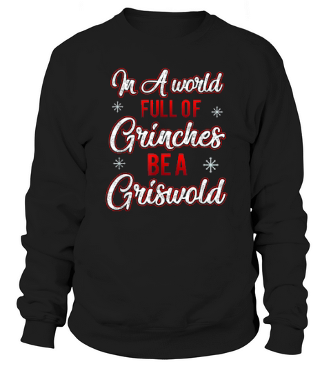 In A World Full Of Grinches Be A Griswold Christmas Humor Sweatshirt Unisex