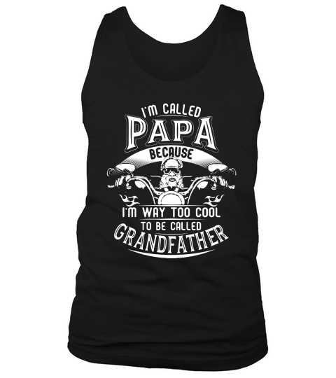 I’m Called Papa Because I’m Way Too Cool To Be Called Grandfather Drive The Motorbike Tank Top Unisex