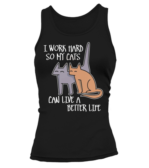 I Work Hard So My Cats Can Live A Better Life T-shirt Tank top Woman
