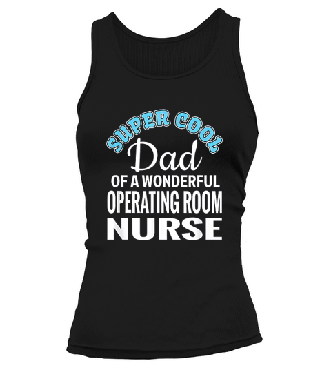 Super Cool Dad Of Operating Room Nurse Funny Gift Tank top Woman