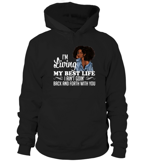 I’m Living My Best Life I Ain’t Going Back & Forth With You shirt Hoodie Unisex