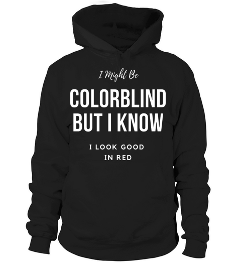 I Might be Colorblind but i look Good in red Hoodie Unisex