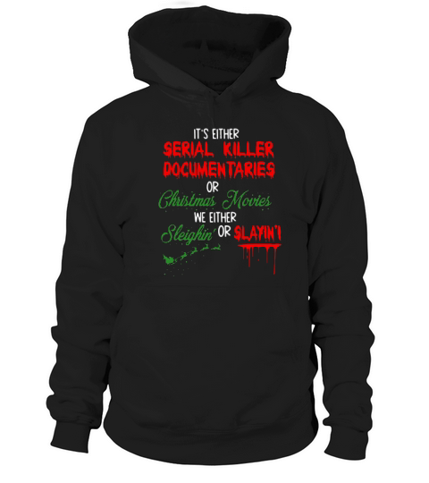 Its Either Serial Killer Documentaries Or Christmas Movies We Either Sleighin Or Slaying Christmas Hoodie Unisex