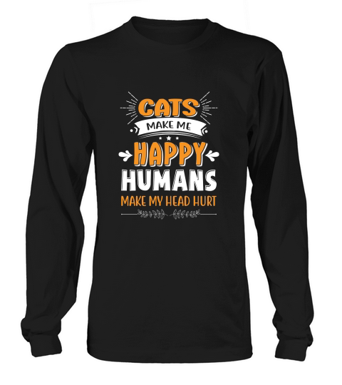 Cats make me happy humans make my head hurt Long sleeved Unisex