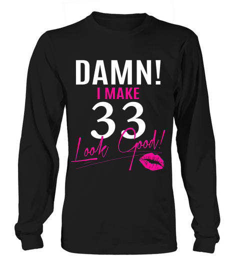 Damn, I Make 33 Look Good Funny 33rd Birthday T-shirt Long sleeved Unisex