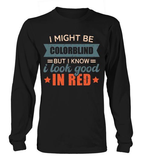 Funny Colorblind Sayings Look Good In Red Long sleeved Unisex