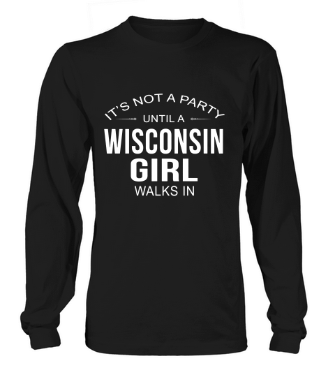 Its Not A Party Until A Wisconsin Girl Walks In T Shirt Long sleeved Unisex