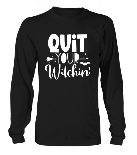 Quit Your Witchin Long sleeved Unisex