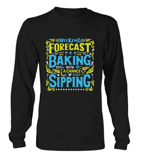 Weekend Forecast Baking With A chance Of Sippinng 05 Long sleeved Unisex