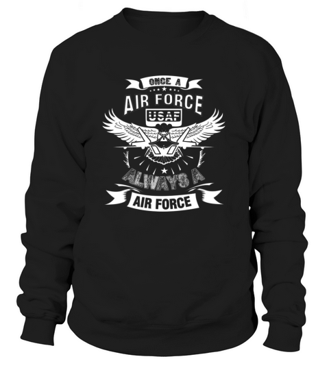 air force once an air force always an air force Sweatshirt Unisex