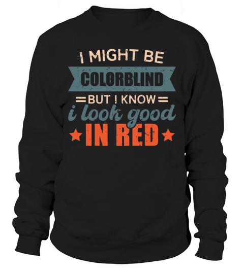 Funny Colorblind Sayings Look Good In Red Sweatshirt Unisex