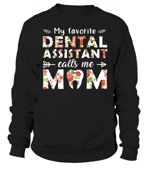 My Favorite Dental Assistant Calls Me Mom Mothers Day Gift Sweatshirt Unisex
