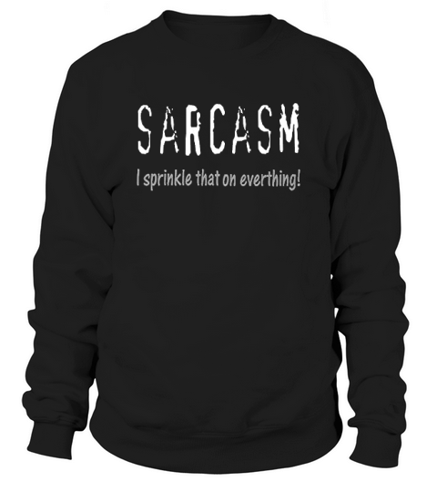 Sarcasim I Sprinkle That On Everything On A Black Sweatshirt Unisex