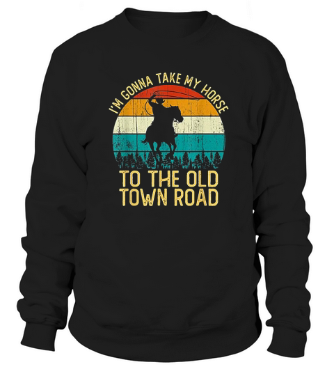 Vintage I Am Gonna Take My Horse To The Old Town Road Sweatshirt Unisex