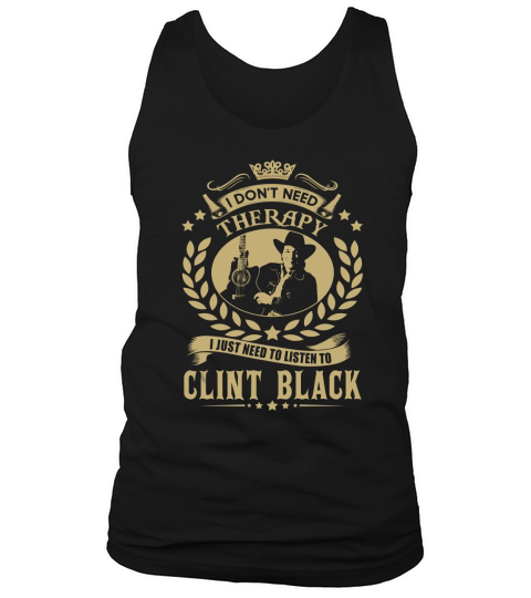 i Dont Need Therapy I just need Listen To Clint Black TShirt Tank Top Unisex