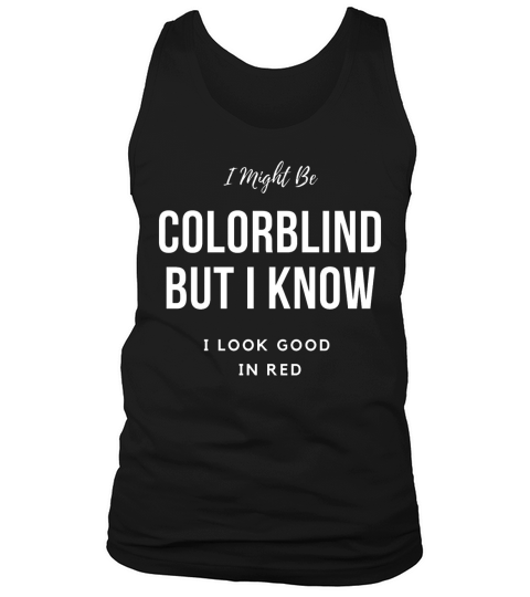 I Might be Colorblind but i look Good in red Tank Top Unisex