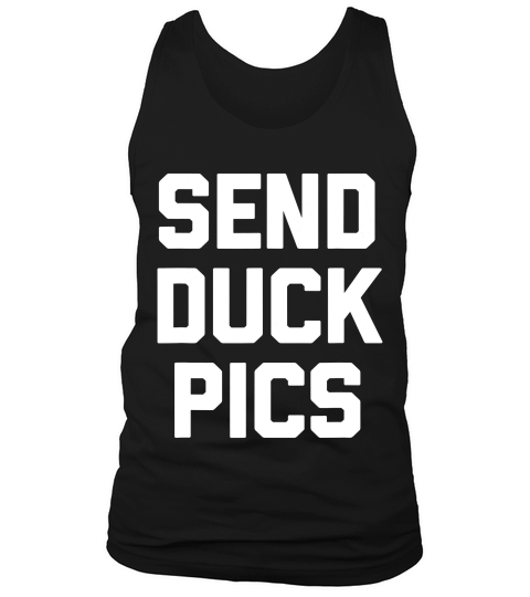 Send Duck Pics Funny Saying Sarcastic Novelty Humor T-shirt Tank Top Unisex