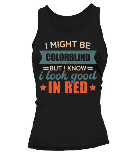 Funny Colorblind Sayings Look Good In Red Tank top Woman