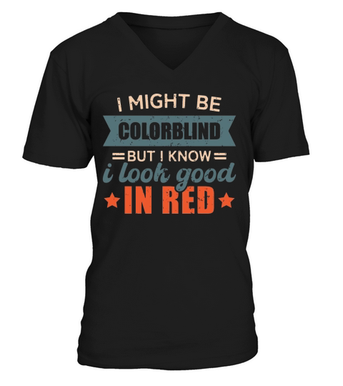 Funny Colorblind Sayings Look Good In Red V-Neck T-shirt