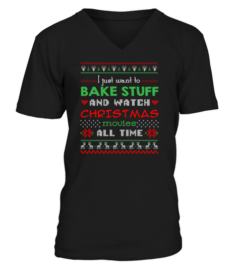 I Just Want To Bake Stuff And Watch Christmas Movi V-Neck T-shirt