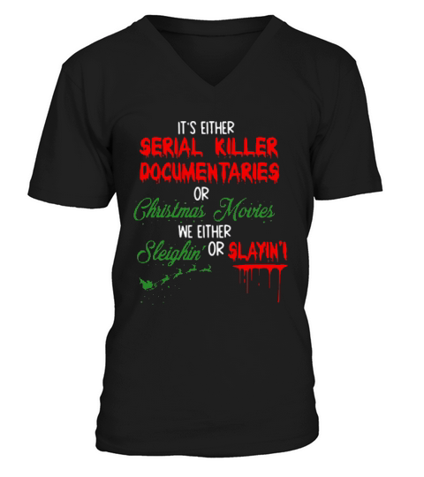 Its Either Serial Killer Documentaries Or Christmas Movies We Either Sleighin Or Slaying Christmas V-Neck T-shirt