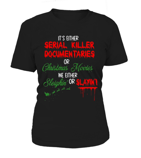 Its Either Serial Killer Documentaries Or Christmas Movies We Either Sleighin Or Slaying Christmas Women's T-Shirt