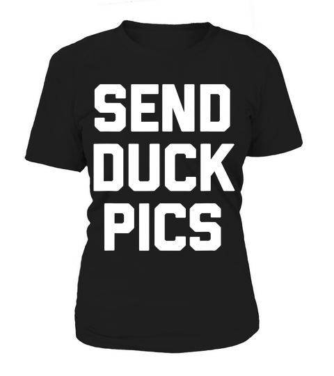 Send Duck Pics Funny Saying Sarcastic Novelty Humor T-shirt Women's T-Shirt