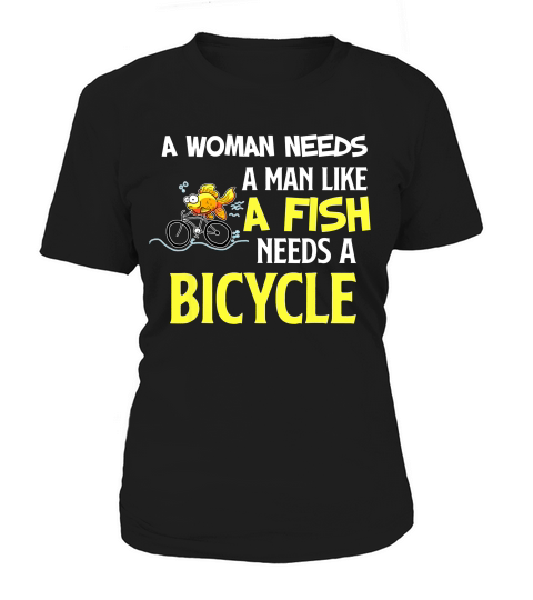 Womens A Woman Needs A Man Like A Fish Needs A Bicycle T-shi Women's T-Shirt