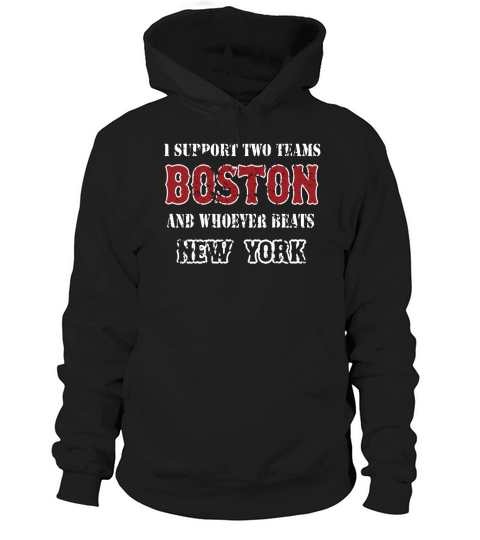 I support Boston and whoever beats New York  Mens TShirt Hoodie Unisex