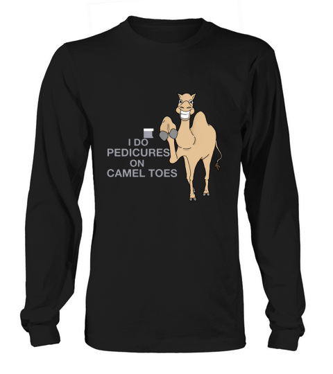 I Do Pedicures On Camel Toes – T-shirt Long sleeved Unisex