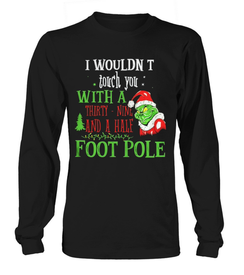 I Wouldnt Touch You With A THirty Nine And A Half Foot Pole Long sleeved Unisex