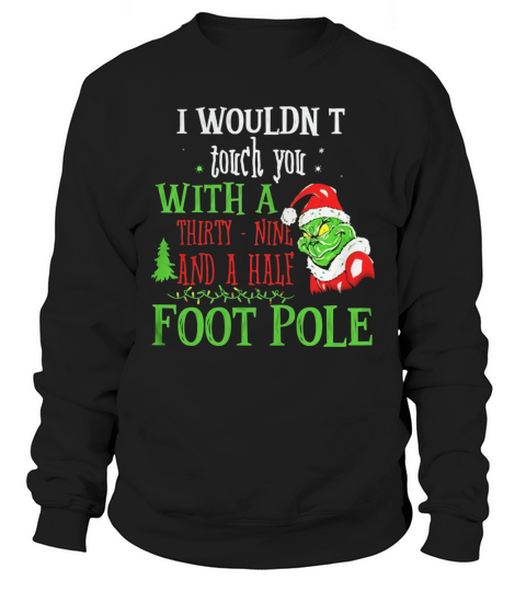 I Wouldnt Touch You With A THirty Nine And A Half Foot Pole Sweatshirt Unisex